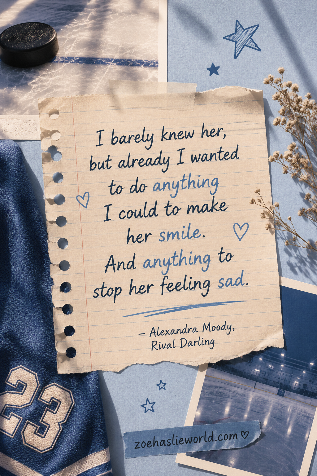 “I barely knew her, but already I wanted to do anything I could to make her smile. And anything to stop her feeling sad.”
― Alexandra Moody, Rival Darling